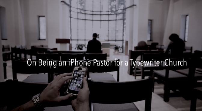 On Being an iPhone Pastor for a Typewriter Church