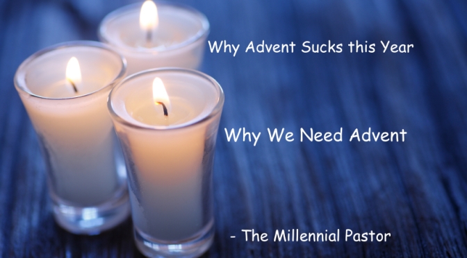 Why Advent Sucks this Year – Why We Need Advent