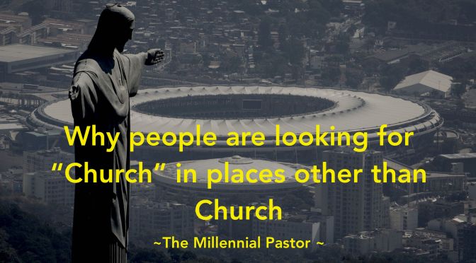 Why people are looking for “Church” in places other than Church